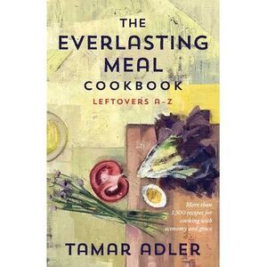 The Everlasting Meal Cookbook: Leftovers A-Z -- Tamar Adler